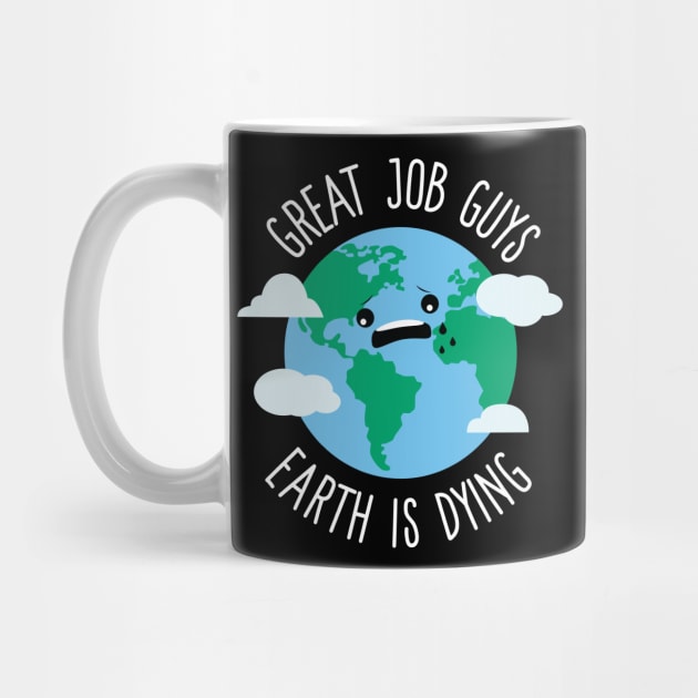 Great Job Guys Earth Is Dying by Eugenex